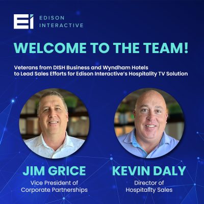 EDISON INTERACTIVE WELCOMES JIM GRICE AS VICE PRESIDENT OF CORPORATE PARTNERSHIPS AND KEVIN DALY AS DIRECTOR OF HOSPITALITY SALES